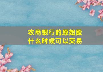 农商银行的原始股什么时候可以交易