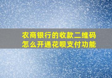 农商银行的收款二维码怎么开通花呗支付功能