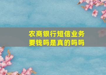 农商银行短信业务要钱吗是真的吗吗