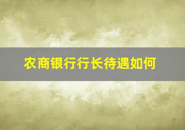 农商银行行长待遇如何