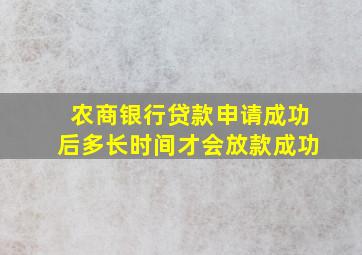 农商银行贷款申请成功后多长时间才会放款成功