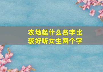 农场起什么名字比较好听女生两个字