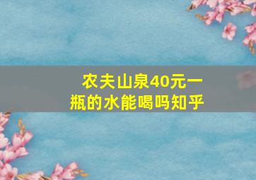 农夫山泉40元一瓶的水能喝吗知乎