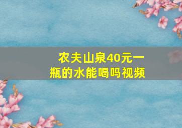 农夫山泉40元一瓶的水能喝吗视频