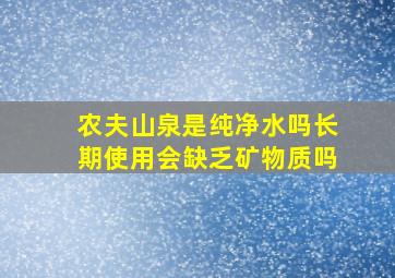 农夫山泉是纯净水吗长期使用会缺乏矿物质吗