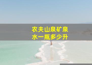 农夫山泉矿泉水一瓶多少升