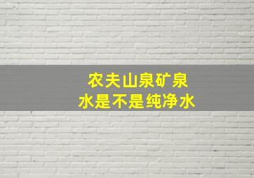 农夫山泉矿泉水是不是纯净水