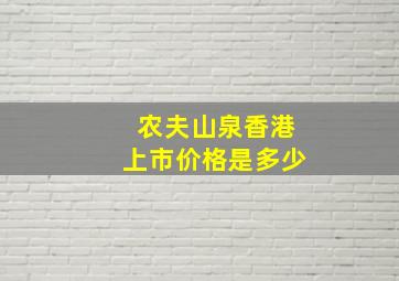 农夫山泉香港上市价格是多少