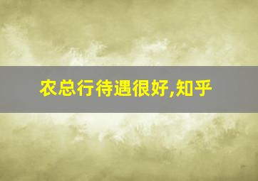 农总行待遇很好,知乎