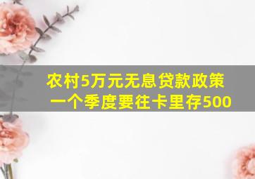 农村5万元无息贷款政策一个季度要往卡里存500