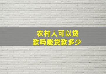 农村人可以贷款吗能贷款多少