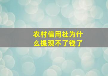 农村信用社为什么提现不了钱了