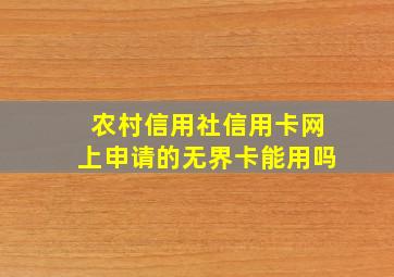 农村信用社信用卡网上申请的无界卡能用吗