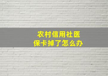 农村信用社医保卡掉了怎么办