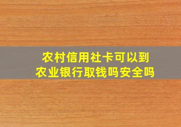 农村信用社卡可以到农业银行取钱吗安全吗