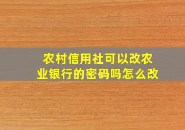 农村信用社可以改农业银行的密码吗怎么改