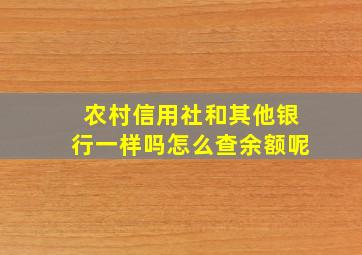 农村信用社和其他银行一样吗怎么查余额呢