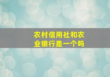 农村信用社和农业银行是一个吗