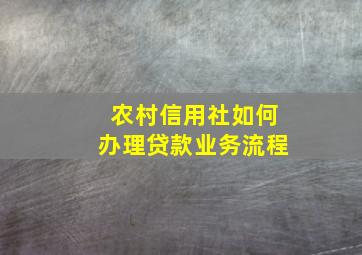 农村信用社如何办理贷款业务流程