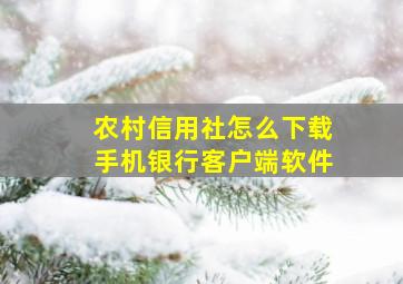 农村信用社怎么下载手机银行客户端软件