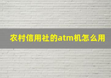 农村信用社的atm机怎么用