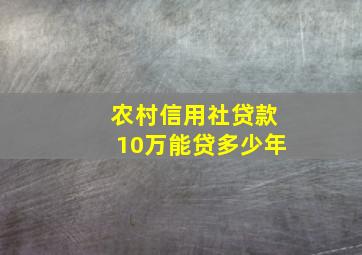 农村信用社贷款10万能贷多少年