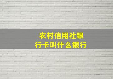 农村信用社银行卡叫什么银行