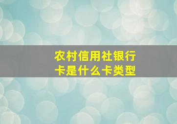 农村信用社银行卡是什么卡类型