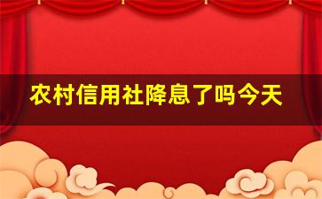 农村信用社降息了吗今天