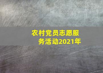 农村党员志愿服务活动2021年