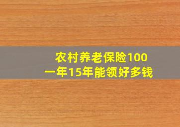 农村养老保险100一年15年能领好多钱