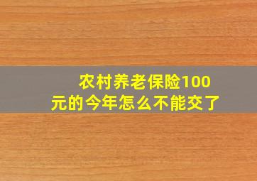 农村养老保险100元的今年怎么不能交了