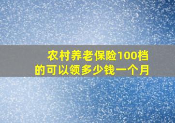 农村养老保险100档的可以领多少钱一个月