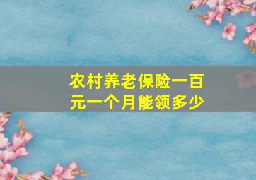 农村养老保险一百元一个月能领多少