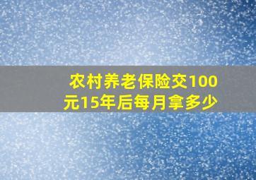 农村养老保险交100元15年后每月拿多少