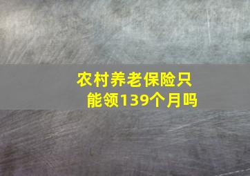 农村养老保险只能领139个月吗