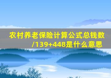 农村养老保险计算公式总钱数/139+448是什么意思