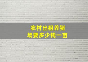 农村出租养猪场要多少钱一亩