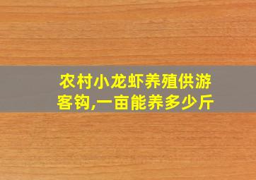 农村小龙虾养殖供游客钩,一亩能养多少斤