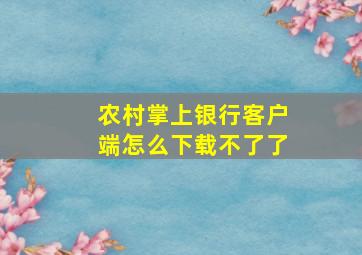 农村掌上银行客户端怎么下载不了了