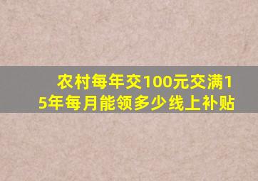 农村每年交100元交满15年每月能领多少线上补贴