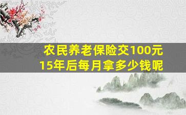 农民养老保险交100元15年后每月拿多少钱呢