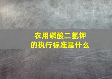 农用磷酸二氢钾的执行标准是什么