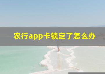 农行app卡锁定了怎么办