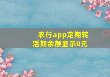 农行app定期转活期余额显示0元