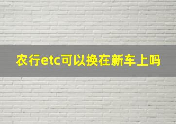 农行etc可以换在新车上吗