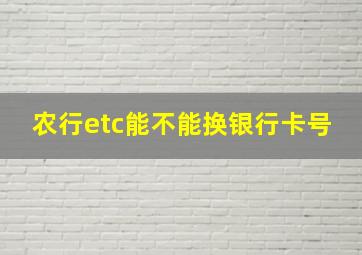 农行etc能不能换银行卡号