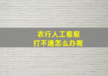 农行人工客服打不通怎么办呢