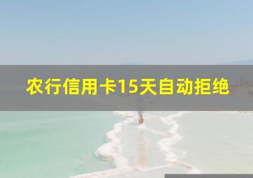 农行信用卡15天自动拒绝