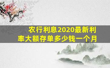 农行利息2020最新利率大额存单多少钱一个月